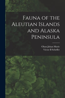 Fauna of the Aleutian Islands and Alaska Peninsula by Scheffer, Victor B.