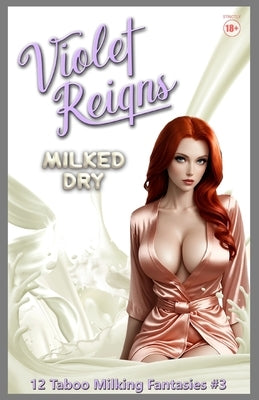 Milked Dry: 12 Taboo Milking Fantasies by Reigns, Violet