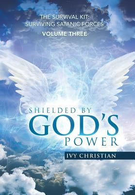 Shielded by God's Power: The Survival Kit: Surviving Satanic Forces by Christian, Ivy