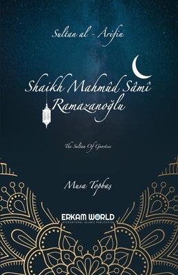 Sultan al-'arifin: Shaikh Mahmud Sami Ramazanoglu: The Sultan of Gnostics by TopbaŞ, Musa