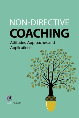 Non-directive Coaching: Attitudes, Approaches and Applications by Thomson, Bob