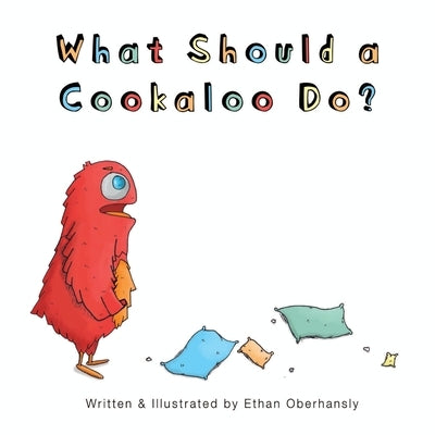 What Should a Cookaloo Do?: Emmy the Cookaloo must take a journey to find a new pillow before bedtime. by Oberhansly, Ethan