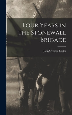 Four Years in the Stonewall Brigade by Casler, John Overton