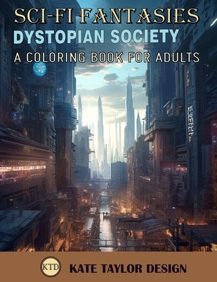Dystopian Society: A Coloring Book for Adults: Enter a Dark Future with Intricate Coloring Pages by Design, Kate Taylor