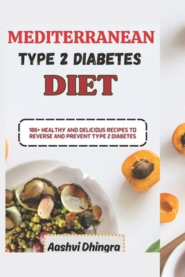 Mediterranean Diet for Type 2 Diabetics: 100+ Healthy and Delicious Recipes to Reverse and Prevent Type 2 Diabetes by Bankston, Anthony M.