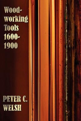 Woodworking Tools 1600-1900 - Fully Illustrated by Welsh, Peter C.
