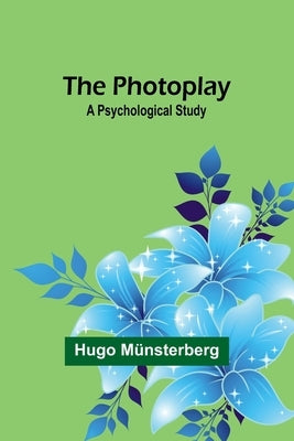 The Photoplay: A Psychological Study by Münsterberg, Hugo