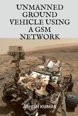 Unmanned Ground Vehicle Using a GSM Network by Adwitya, Adwitya