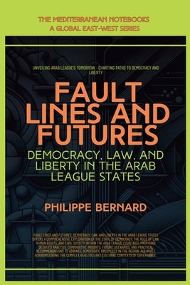 Fault Lines And Futures: Democracy, Law, And Liberty In The Arab League States by Bernard, Philippe