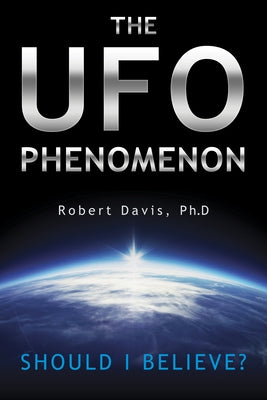 The UFO Phenomenon: Should I Believe?: Should I Believe? by Davis, Robert
