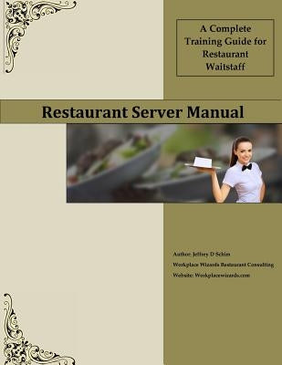 Restaurant Server Manual: A Complete Training Guide for Restaurant Waitstaff by Schim, Jeffery D.