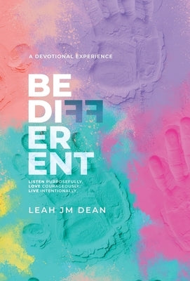 Be Different: Listen Purposefully. Love Courageously. Live Intentionally. by Dean, Leah J. M.