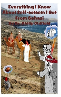 Everything I Know About Self-esteem I Got From Gehazi by Oldfield, Philip R.