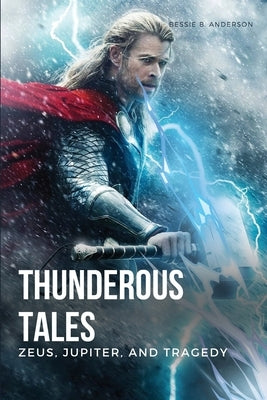 Thunderous Tales: Zeus, Jupiter, and Tragedy by Anderson, Bessie B.