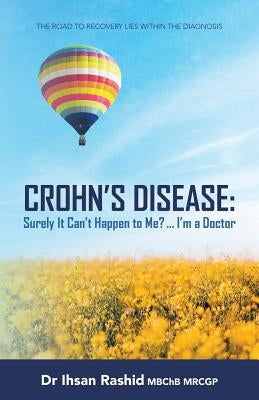Crohn's Disease: Surely It Can't Happen to Me? ... I'm a Doctor (ediz. bianco e nero): The Road to Recovery Lies Within the Diagnosis by Rashid Mbchb, Ihsan