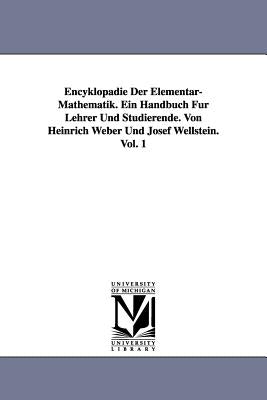 Encyklopädie Der Elementar-Mathematik. Ein Handbuch Für Lehrer Und Studierende. Von Heinrich Weber Und Josef Wellstein. Vol. 1 by Weber, Heinrich