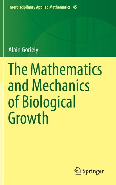 The Mathematics and Mechanics of Biological Growth by Goriely, Alain
