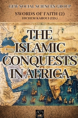 The Islamic Conquests In Africa: Swords of Faith by Gew Social Sciences Group