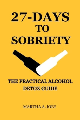 27-Days to Sobriety: The Practical Alcohol Detox Guide by Joey, Martha A.