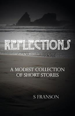 Reflections: A Modest Collection of Short Stories by Franson, Sunny