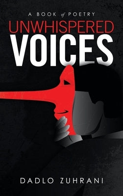 Unwhispered Voices: A Book of Poetry by Zuhrani, Dadlo