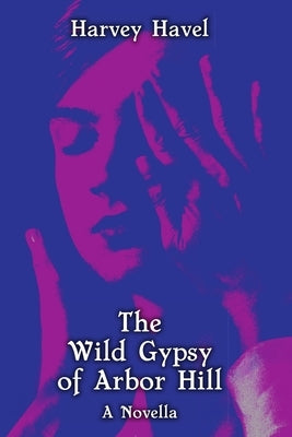 The Wild Gypsy of Arbor Hill by Havel, Harvey