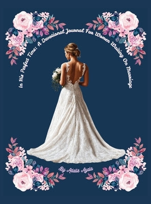 In His Perfect Time: A Devotional Journal For Women Waiting On Marriage by Ayala, Adalis