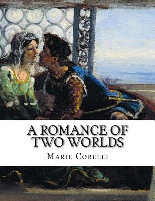 A Romance of Two Worlds by Corelli, Marie