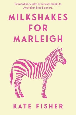 Milkshakes for Marleigh: Extraordinary Stories of survival thanks to Australian Blood Donors by Fisher, Kate