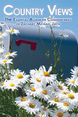 Country Views: The Essential Agrarian Commentaries of Zachary Michael Jack by Jack, Zachary Michael