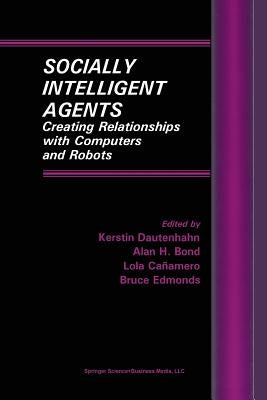 Socially Intelligent Agents: Creating Relationships with Computers and Robots by Dautenhahn, Kerstin