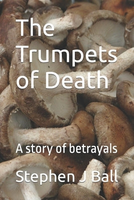 The Trumpets of Death: A story of betrayals by Ball, Stephen J.