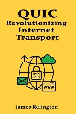 Quic: Revolutionizing Internet Transport by Relington, James