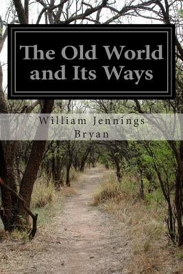 The Old World and Its Ways by Bryan, William Jennings