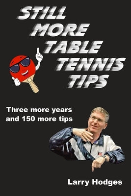 Still More Table Tennis Tips by Hodges, Larry