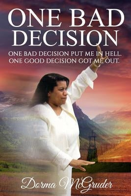 One Bad Decision.: One Bad Decision Got Me In. One Good Decision Got Me Out. by McGruder, Dorma J.