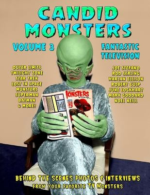 Candid Monsters Volume 3 Fantastic Television: Candid Photos and Interviews From Your Favorite TV Shows by Bohus, Ted A.