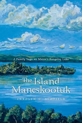 The Island Maneskootuk: A Family Saga on Maine's Rangeley Lake by Scofield, Carolyn G.