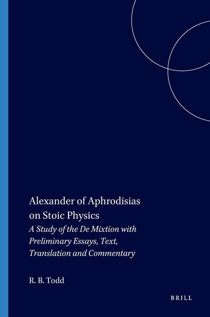 Alexander of Aphrodisias on Stoic Physics by B. Todd, Robert