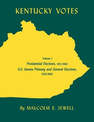 Kentucky Votes: Presidential Elections, 1952-1960; U.S. Senate Primary and General Elections, 1920-1960 Volume 1 by Jewell, Malcolm E.