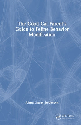 The Good Cat Parent's Guide to Feline Behavior Modification by Stevenson, Alana