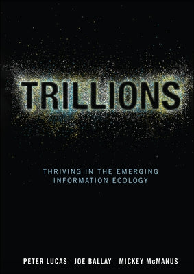 Trillions: Thriving in the Emerging Information Ecology by Lucas, Peter