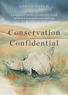 Conservation Confidential: A Biologist Investigates the Clash Between Progress and Nature by Fitch, Lorne