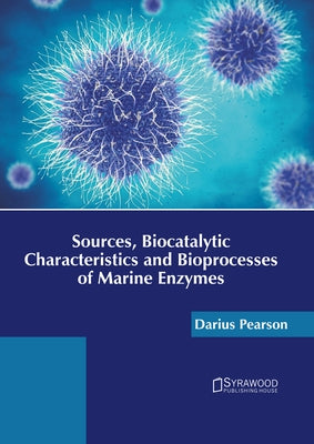 Sources, Biocatalytic Characteristics and Bioprocesses of Marine Enzymes by Pearson, Darius