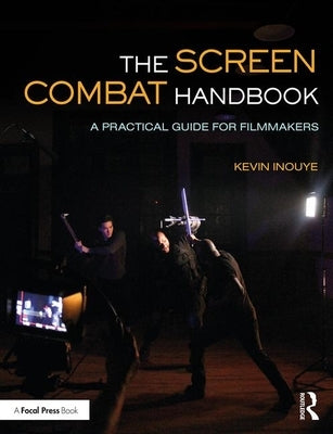 The Screen Combat Handbook: A Practical Guide for Filmmakers by Inouye, Kevin