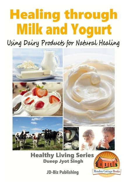 Healing through Milk and Yogurt - Using Dairy Products for Natural Healing by Davidson, John