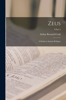 Zeus: a Study in Ancient Religion; 3 part 2 by Cook, Arthur Bernard 1868-1952