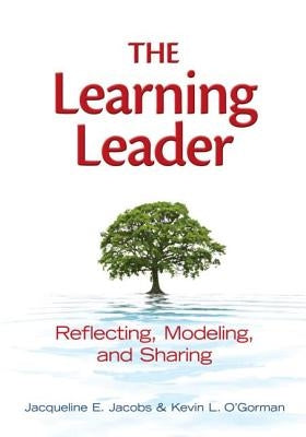 The Learning Leader: Reflecting, Modeling, and Sharing by Jacobs, Jacqueline