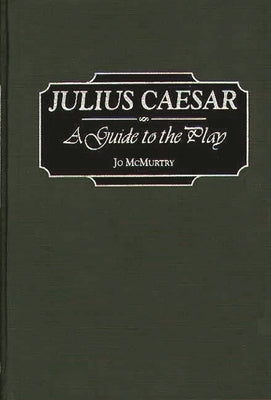 Julius Caesar: A Guide to the Play by McMurtry, Josephine