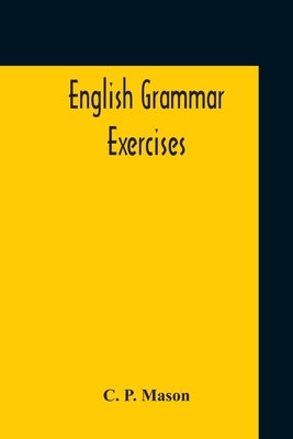 English Grammar Exercises by Mason, C. P.